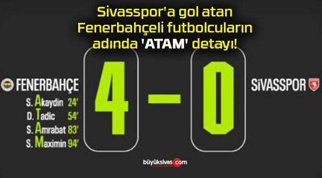 Sivasspor’a gol atan Fenerbahçeli futbolcuların adında ‘ATAM’ detayı!