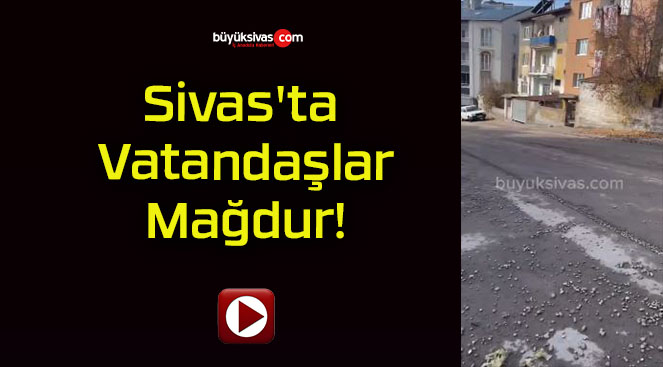 Sivas’ta Vatandaşlar Mağdur!