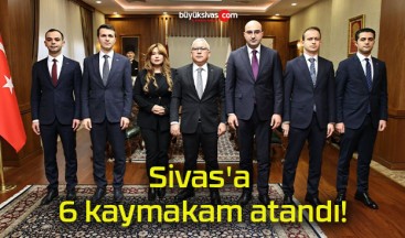 Sivas’a 6 kaymakam atandı!