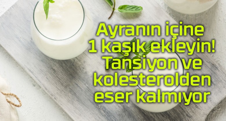 Ayranın içine 1 kaşık ekleyin! Tansiyon ve kolesterolden eser kalmıyor