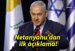 Netanyahu’dan ilk açıklama!