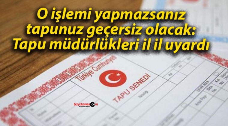 O işlemi yapmazsanız tapunuz geçersiz olacak: Tapu müdürlükleri il il uyardı