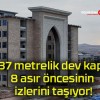 37 metrelik dev kapı 8 asır öncesinin izlerini taşıyor!