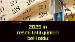 2025’in resmi tatil günleri belli oldu!