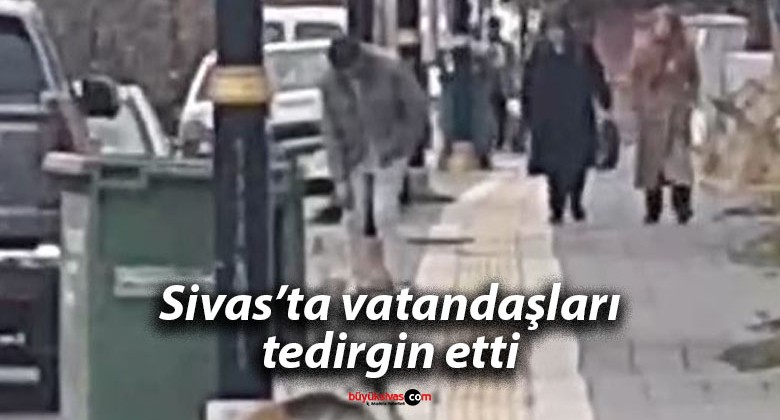 Sivas’ta vatandaşları tedirgin etti…