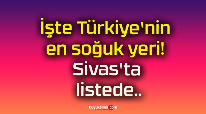 İşte Türkiye’nin en soğuk yeri! Sivas’ta listede..