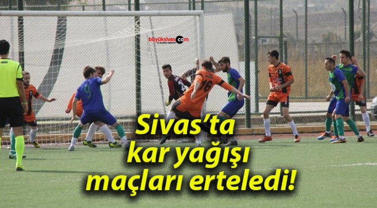 Sivas’ta kar yağışı maçları erteledi!