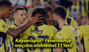 Kayserispor – Fenerbahçe maçının muhtemel 11’leri!