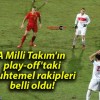 A Milli Takım’ın play-off’taki muhtemel rakipleri belli oldu!