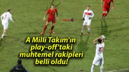 A Milli Takım’ın play-off’taki muhtemel rakipleri belli oldu!