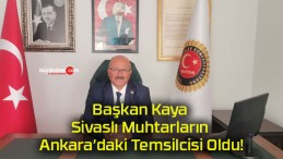 Başkan Kaya Sivaslı Muhtarların Ankara’daki Temsilcisi Oldu!