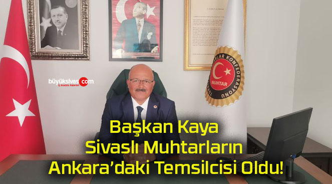 Başkan Kaya Sivaslı Muhtarların Ankara’daki Temsilcisi Oldu!