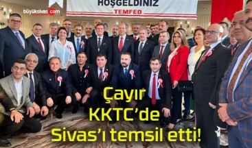 Çayır KKTC’de Sivas’ı temsil etti!