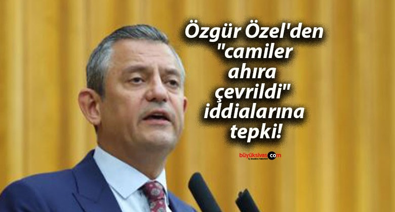 Özgür Özel’den “camiler ahıra çevrildi” iddialarına tepki!