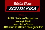 MSB: “Irak ve Suriye’nin kuzeyi dâhil son bir haftada 48 terörist etkisiz hale getirildi”