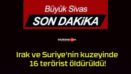 Irak ve Suriye’nin kuzeyinde 16 terörist öldürüldü!