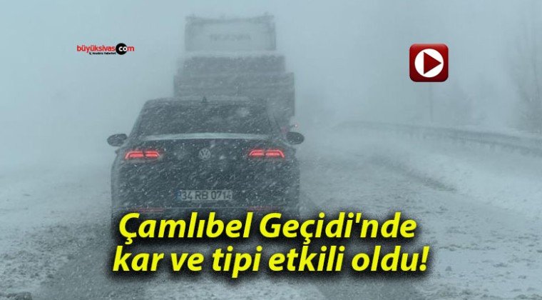 Çamlıbel Geçidi’nde kar ve tipi etkili oldu!