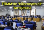 TBMM’de “bilinmeyen dil” tartışması!