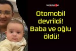 Otomobil devrildi! Baba ve oğlu öldü!