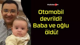 Otomobil devrildi! Baba ve oğlu öldü!