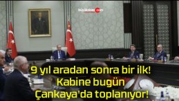 9 yıl aradan sonra bir ilk! Kabine bugün Çankaya’da toplanıyor!