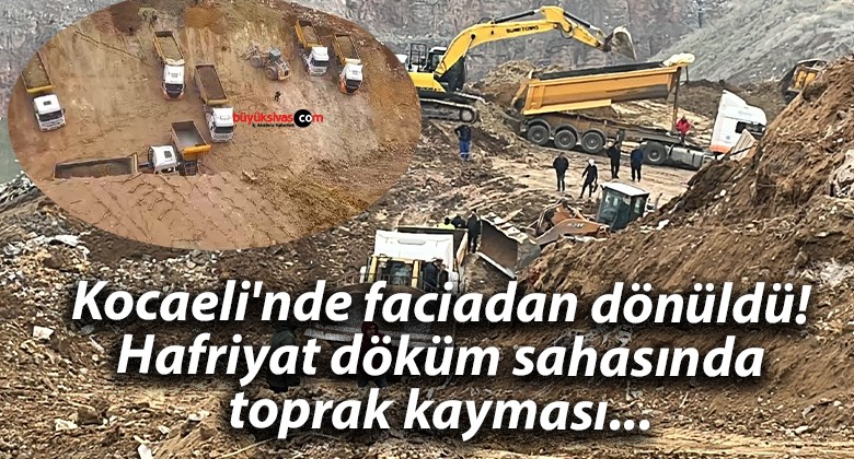 Kocaeli’nde faciadan dönüldü! Hafriyat döküm sahasında toprak kayması…