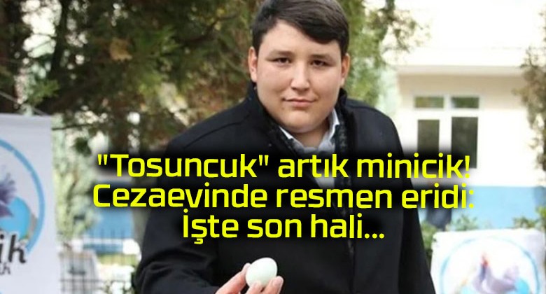 “Tosuncuk” artık minicik! Cezaevinde resmen eridi: İşte son hali…