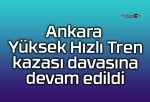 Ankara Yüksek Hızlı Tren kazası davasına devam edildi