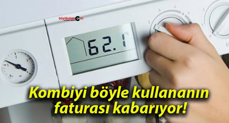 Kombiyi böyle kullananın faturası kabarıyor!