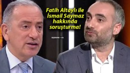 Fatih Altaylı ile İsmail Saymaz hakkında soruşturma!