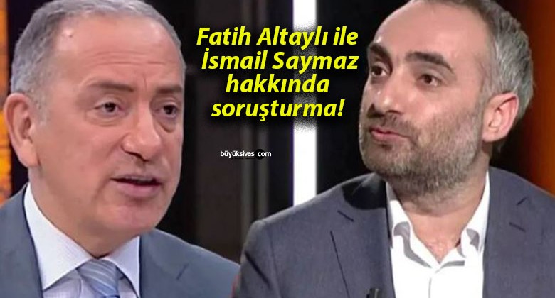 Fatih Altaylı ile İsmail Saymaz hakkında soruşturma!