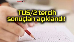 TUS/2 tercih sonuçları açıklandı!