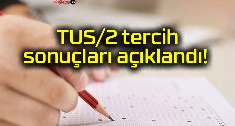 TUS/2 tercih sonuçları açıklandı!