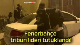 Fenerbahçe tribün lideri tutuklandı!