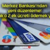 Merkez Bankası’ndan yeni düzenleme! Artık o 2 ek ücreti ödemek yok!