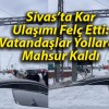 Sivas’ta Kar Ulaşımı Felç Etti: Vatandaşlar Yollarda Mahsur Kaldı