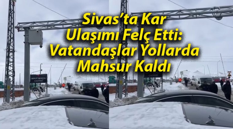 Sivas’ta Kar Ulaşımı Felç Etti: Vatandaşlar Yollarda Mahsur Kaldı