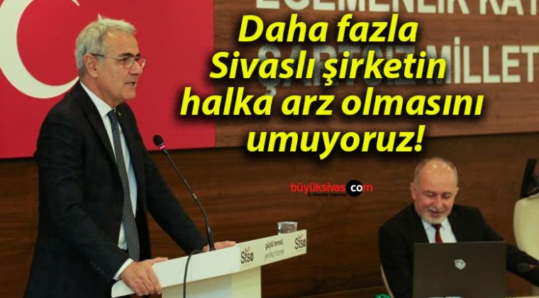 Daha fazla Sivaslı şirketin halka arz olmasını umuyoruz!