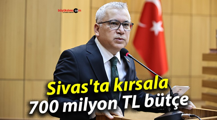 Sivas’ta kırsala 700 milyon TL bütçe