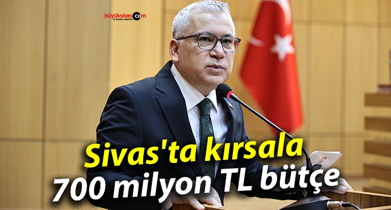 Sivas’ta kırsala 700 milyon TL bütçe