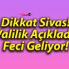 Dikkat Sivas! Valilik Açıkladı! Feci Geliyor!