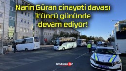 Narin Güran cinayeti davası 3’üncü gününde devam ediyor!