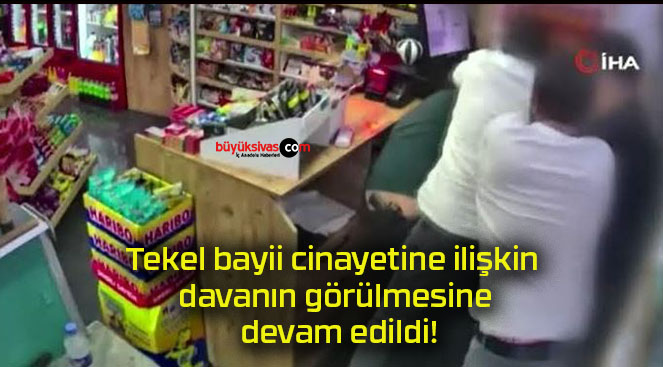 Tekel bayii cinayetine ilişkin davanın görülmesine devam edildi!