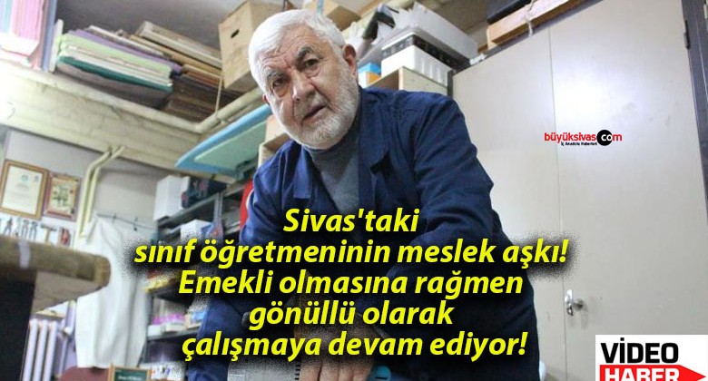 Sivas’taki sınıf öğretmeninin meslek aşkı! Emekli olmasına rağmen gönüllü olarak çalışmaya devam ediyor!