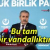 Bu tam bir vandallıktır!