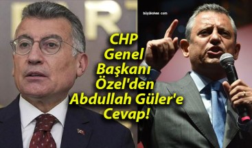 CHP Genel Başkanı Özel’den Abdullah Güler’e Cevap!