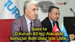 Sivas’ta O Kurum 43 İşçi Alacaktı! Sonuçlar Belli Oldu! İşte Liste…