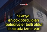 SGK’ya en çok borcu olan belediyeler belli oldu! İlk sırada İzmir var!