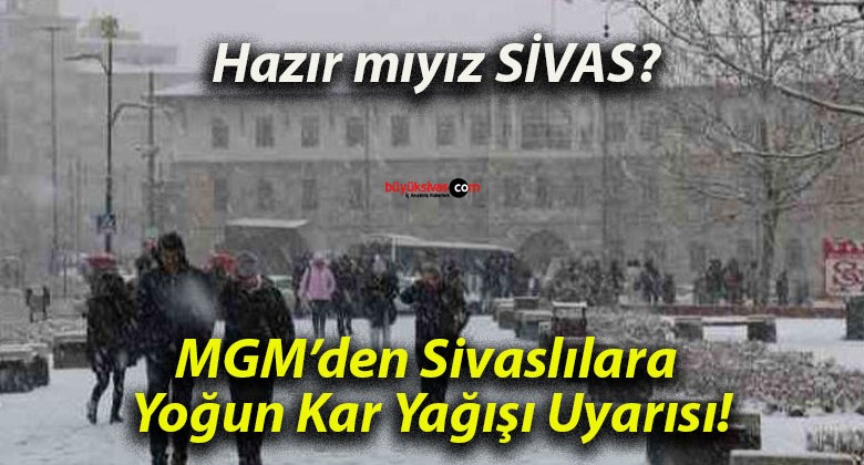 MGM’den Sivaslılara Yoğun Kar Yağışı Uyarısı!