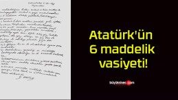 Atatürk’ün 6 maddelik vasiyeti!